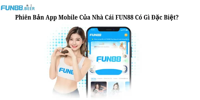 Phiên bản App Mobile của Nhà cái FUN88 có gì