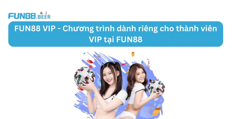 FUN88 VIP - Chương trình dành riêng cho thành viên VIP tại FUN88 (tham khảo)