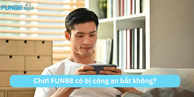 Chơi FUN88 có bị công an bắt không
