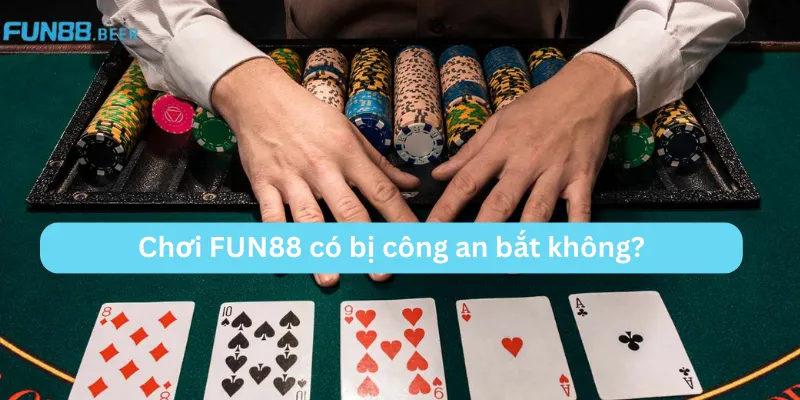 Chơi FUN88 có thể bị bắt nếu bạn sinh sống tại Việt Nam