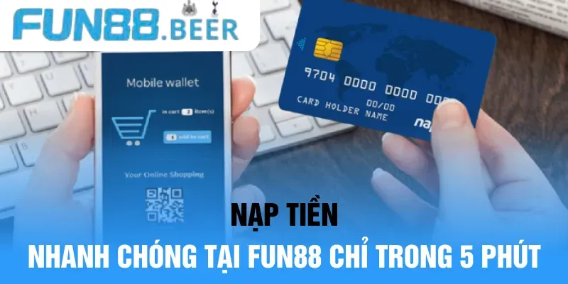 Hướng dẫn các cách nạp tiền nhanh chóng tại FUN88