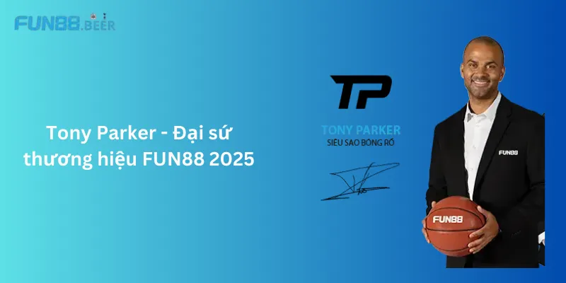 Tony Parker - Gương mặt đại sứ FUN88 2025